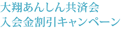 大翔あんしん共済会入会金割引キャンペーン